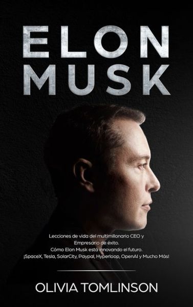 Cover for Olivia Tomlinson · Elon Musk: Lecciones de vida del multimillonario CEO y Empresario de exito. Como Elon Musk esta innovando el futuro. !SpaceX, Tesla, SolarCity, Paypal, Hyperloop, OpenAI y Mucho Mas! (Hardcover Book) [Spanish edition] (2020)