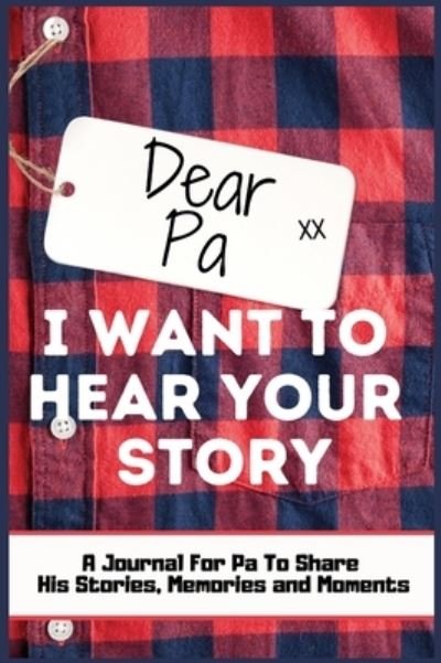 Cover for The Life Graduate Publishing Group · Dear Pa. I Want To Hear Your Story: A Guided Memory Journal to Share The Stories, Memories and Moments That Have Shaped Pa's Life 7 x 10 inch Hardback (Hardcover Book) (2020)