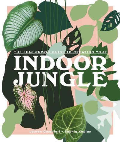 Cover for Lauren Camilleri · The Leaf Supply Guide to Creating Your Indoor Jungle (Hardcover Book) (2019)