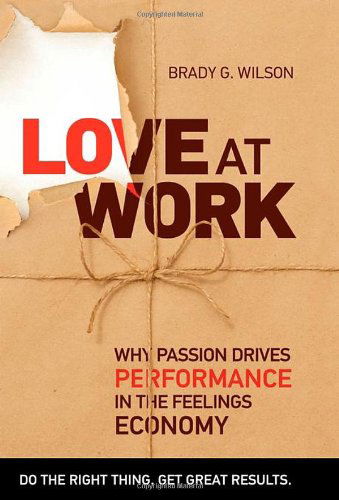 Cover for Brady G. Wilson · Love at Work: Why Passion Drives Performance in the Feelings Economy (Hardcover Book) (2010)