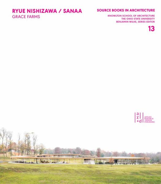 Cover for Benjamin Wilke · Ryue Nishizawa / SANAA: Grace Farms; Source Books in Architecture - Source Books in Architecture (Paperback Book) (2019)