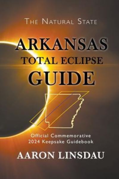 Arkansas Total Eclipse Guide: Official Commemorative 2024 Keepsake Guidebook - 2024 Total Eclipse Guide - Aaron Linsdau - Książki - Sastrugi Press - 9781944986254 - 29 listopada 2017