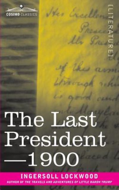 The Last President or 1900 - Ingersoll Lockwood - Books - Cosimo Classics - 9781945934254 - October 16, 2018