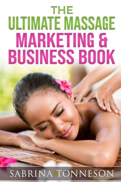 Cover for Sabrina Tonneson · The Ultimate Massage Marketing &amp; Business Book : 6 Books In 1 To Help You Boost Profits (Paperback Book) (2018)