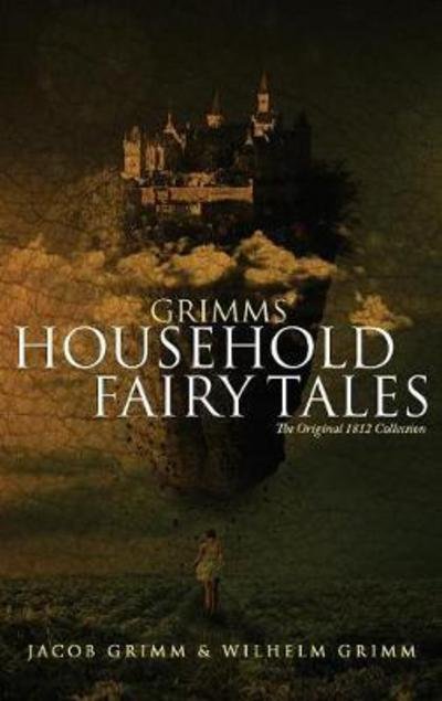 Cover for Jacob Grimm · Grimms' Household Fairy Tales: The Original 1812 Collection (Hardcover bog) (2018)