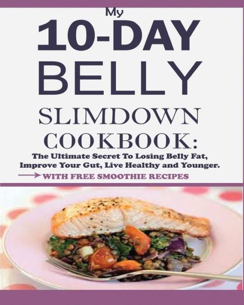 My 10-Day Belly Slim down Cookbook: The Ultimate Secret to Losing Belly Fat, Improve Your Gut, Live Healthy and Younger. - Jesse William - Books - Jossy - 9781950772254 - August 9, 2019