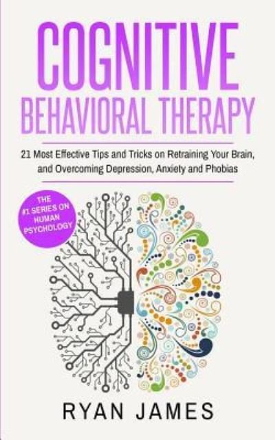 Cover for Ryan James · Cognitive Behavioral Therapy: 21 Most Effective Tips and Tricks on Retraining Your Brain, and Overcoming Depression, Anxiety and Phobias (Cognitive Behavioral Therapy Series) (Taschenbuch) (2019)