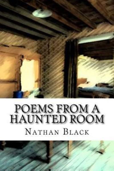Poems from a Haunted Room - Nathan Black - Livros - Createspace Independent Publishing Platf - 9781983877254 - 3 de fevereiro de 2018