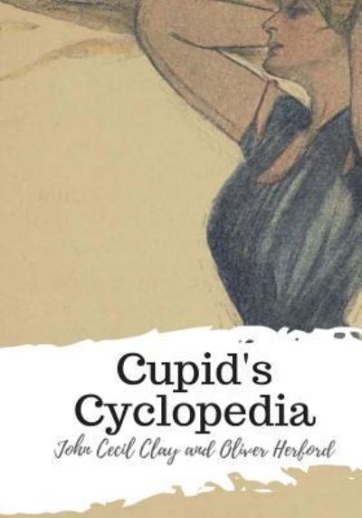 Cupid's Cyclopedia - Oliver Herford - Kirjat - Createspace Independent Publishing Platf - 9781986821254 - sunnuntai 25. maaliskuuta 2018