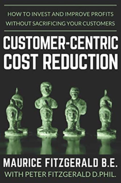 Cover for Maurice Fitzgerald · Customer-Centric Cost Reduction: How to invest and improve profits without sacrificing your customers - Customer Strategy (Paperback Book) (2017)