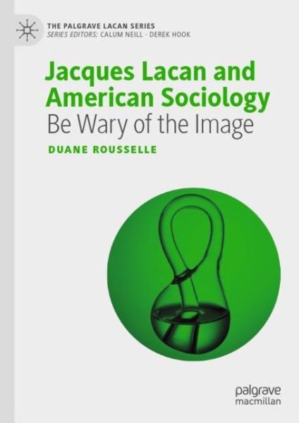 Cover for Duane Rousselle · Jacques Lacan and American Sociology: Be Wary of the Image - The Palgrave Lacan Series (Hardcover Book) [1st ed. 2019 edition] (2019)