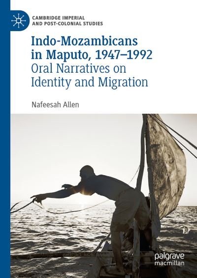Cover for Nafeesah Allen · Indo-Mozambicans in Maputo, 1947-1992: Oral Narratives on Identity and Migration - Cambridge Imperial and Post-Colonial Studies (Inbunden Bok) [1st ed. 2022 edition] (2022)