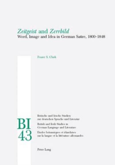 Zeitgeist and Zerrbild: Word, Image and Idea in German Satire, 1800-1848 - Britische und Irische Studien zur Deutschen Sprache und Literatur / British and Irish Studies in German Language and Literature - Frazer Stephen Clark - Books - Verlag Peter Lang - 9783039107254 - September 12, 2006