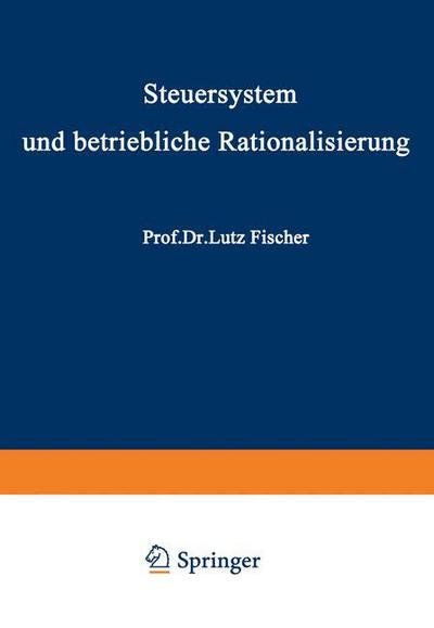 Cover for Lutz Fischer · Steuersystem Und Betriebliche Rationalisierung (Pocketbok) [Softcover Reprint of the Original 1st 1975 edition] (1975)