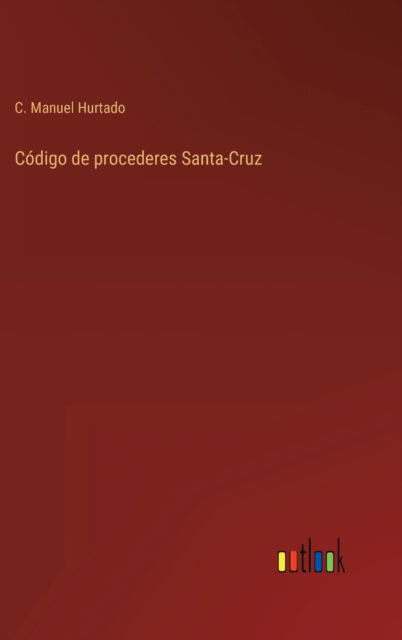 Cover for C Manuel Hurtado · Codigo de procederes Santa-Cruz (Hardcover Book) (2022)