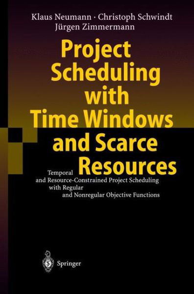 Cover for Klaus Neumann · Project Scheduling with Time Windows and Scarce Resources: Temporal and Resource-Constrained Project Scheduling with Regular and Nonregular Objective Functions (Gebundenes Buch) [2nd ed. 2003 edition] (2003)
