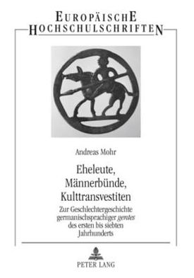 Cover for Andreas Mohr · Eheleute, Maennerbuende, Kulttransvestiten: Zur Geschlechtergeschichte germanischsprachiger &quot;gentes&quot; des ersten bis siebten Jahrhunderts - Europaeische Hochschulschriften / European University Studies / Publications Universitaires Europeennes (Paperback Book) [New edition] (2009)