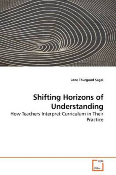 Cover for Jane Thurgood Sagal · Shifting Horizons of Understanding: How Teachers Interpret Curriculum in Their Practice (Paperback Book) (2009)