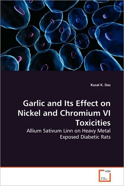 Cover for Kusal K. Das · Garlic and Its Effect on Nickel and Chromium Vi Toxicities: Allium Sativum Linn on Heavy Metal Exposed Diabetic Rats (Paperback Bog) (2010)