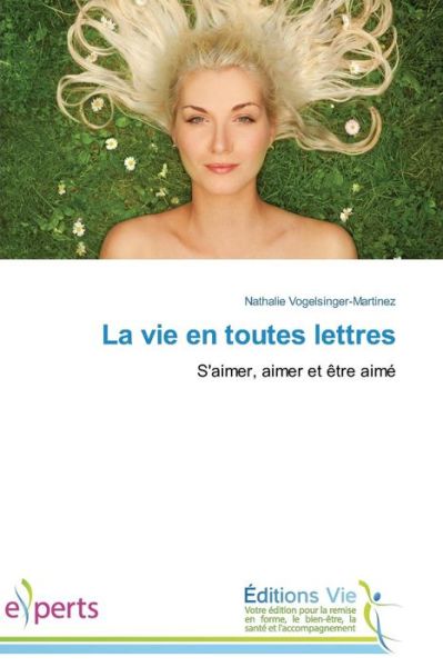 La Vie en Toutes Lettres: S'aimer, Aimer et Être Aimé - Nathalie Vogelsinger-martinez - Books - Éditions Vie - 9783639709254 - February 28, 2018
