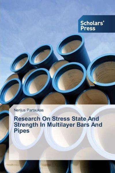 Research on Stress State and Strength in Multilayer Bars and Pipes - Nerijus Partaukas - Books - Scholars' Press - 9783639712254 - March 24, 2014