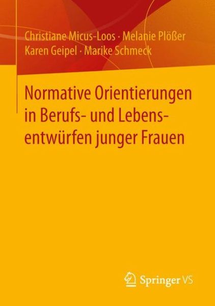 Cover for Christiane Micus-Loos · Normative Orientierungen in Berufs- Und Lebensentwurfen Junger Frauen (Paperback Book) [1. Aufl. 2016 edition] (2016)