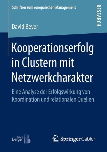 Cover for David Beyer · Kooperationserfolg in Clustern Mit Netzwerkcharakter: Eine Analyse Der Erfolgswirkung Von Koordination Und Relationalen Quellen - Schriften Zum Europaischen Management (Paperback Book) [1. Aufl. 2016 edition] (2016)
