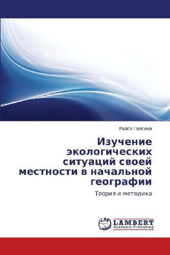 Cover for Raysa Gaysina · Izuchenie Ekologicheskikh Situatsiy Svoey Mestnosti V Nachal'noy Geografii: Teoriya I Metodika (Paperback Book) [Russian edition] (2012)