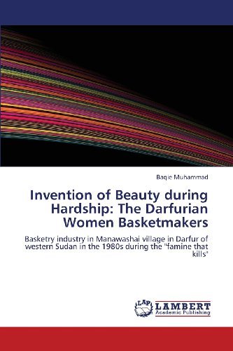 Cover for Baqie Muhammad · Invention of Beauty During Hardship: the Darfurian Women Basketmakers: Basketry Industry in Manawashai Village in Darfur of Western Sudan in the 1980s During the &quot;Famine That Kills&quot; (Paperback Book) (2013)