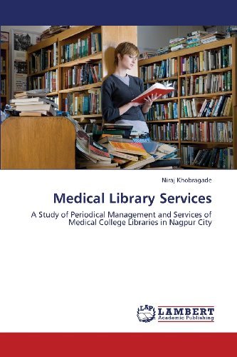 Cover for Niraj Khobragade · Medical Library Services: a Study of Periodical Management and Services of Medical College Libraries in Nagpur City (Paperback Book) (2013)