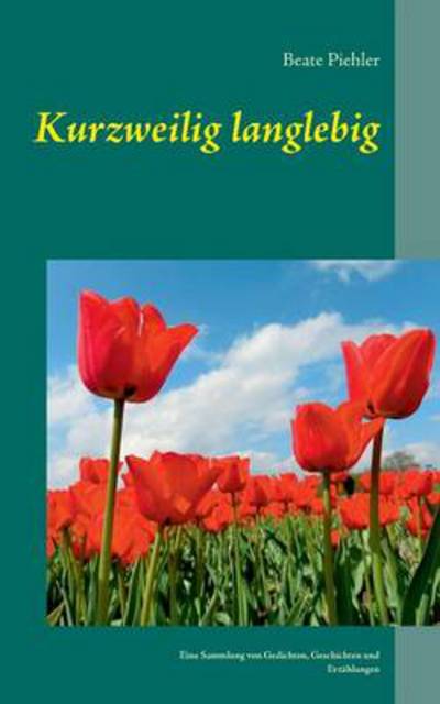 Cover for Beate Piehler · Kurzweilig langlebig: Eine Sammlung von Gedichten, Geschichten und Erzahlungen (Paperback Book) [German edition] (2013)