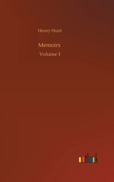 Cover for Henry Hunt · Memoirs: Volume 3 (Hardcover Book) (2020)