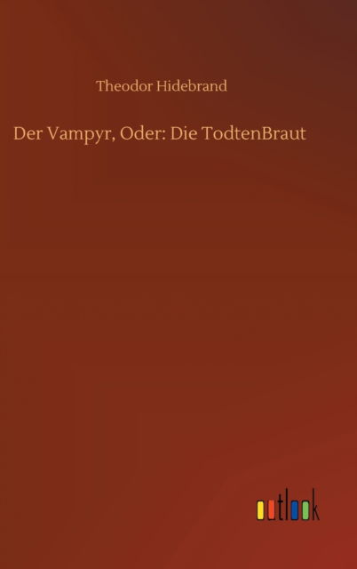 Cover for Theodor Hidebrand · Der Vampyr, Oder: Die TodtenBraut (Hardcover Book) (2020)