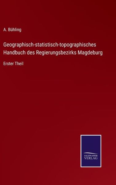 Cover for A Buhling · Geographisch-statistisch-topographisches Handbuch des Regierungsbezirks Magdeburg: Erster Theil (Hardcover Book) (2022)