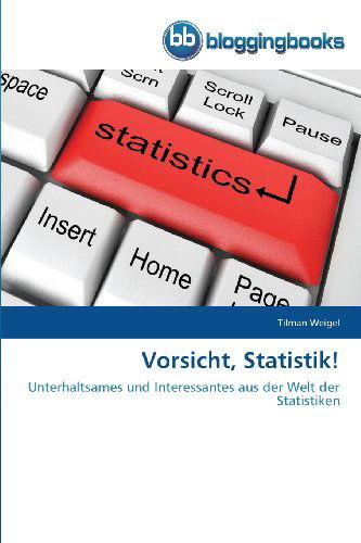 Cover for Tilman Weigel · Vorsicht, Statistik!: Unterhaltsames Und Interessantes Aus Der Welt Der Statistiken (Paperback Book) [German edition] (2013)