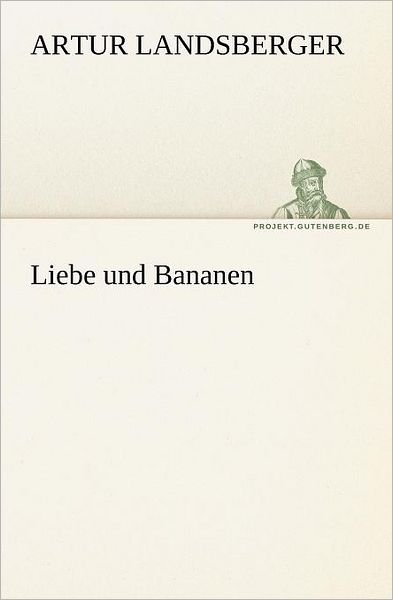 Liebe Und Bananen (Tredition Classics) (German Edition) - Artur Landsberger - Bøger - tredition - 9783842406254 - 8. maj 2012