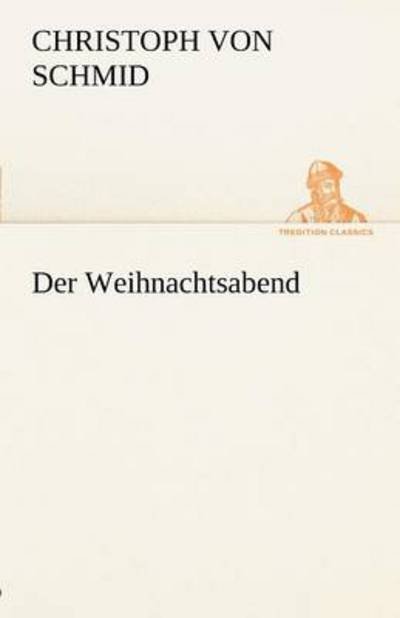 Cover for Christoph Von Schmid · Der Weihnachtsabend (Tredition Classics) (German Edition) (Paperback Bog) [German edition] (2012)