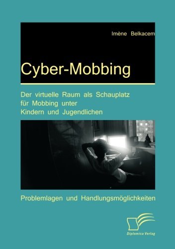 Cover for Imène Belkacem · Cyber-mobbing: Der Virtuelle Raum Als Schauplatz Für Mobbing Unter Kindern Und Jugendlichen: Problemlagen Und Handlungsmöglichkeiten (Taschenbuch) [German edition] (2012)