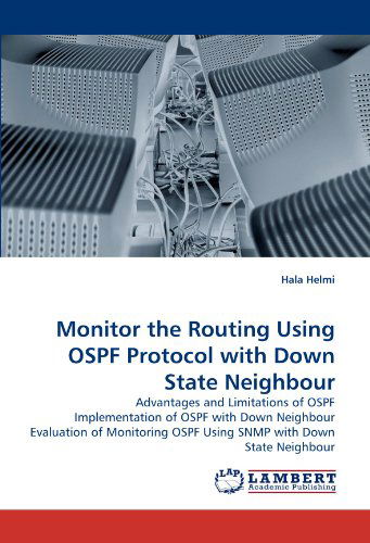 Monitor the Routing Using Ospf Protocol with Down State Neighbour: Advantages and Limitations of Ospf Implementation of Ospf with Down Neighbour ... Ospf Using Snmp with Down State Neighbour - Hala Helmi - Books - LAP LAMBERT Academic Publishing - 9783844316254 - March 28, 2011