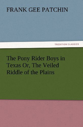 Cover for Frank Gee Patchin · The Pony Rider Boys in Texas Or, the Veiled Riddle of the Plains (Tredition Classics) (Pocketbok) (2012)