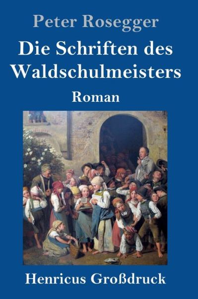 Cover for Peter Rosegger · Die Schriften des Waldschulmeisters (Grossdruck) (Gebundenes Buch) (2021)