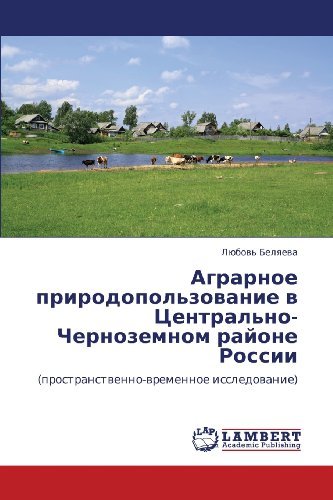 Cover for Lyubov' Belyaeva · Agrarnoe Prirodopol'zovanie V Tsentral'no-chernozemnom Rayone Rossii: (Prostranstvenno-vremennoe Issledovanie) (Russian Edition) (Paperback Book) [Russian edition] (2012)