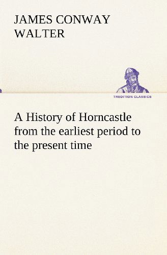 Cover for James Conway Walter · A History of Horncastle from the Earliest Period to the Present Time (Tredition Classics) (Pocketbok) (2012)