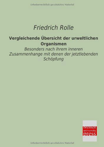 Cover for Friedrich Rolle · Vergleichende Uebersicht Der Urweltlichen Organismen: Besonders Nach Ihrem Inneren Zusammenhange Mit Denen Der Jetztlebenden Schöpfung (Paperback Book) [German edition] (2013)