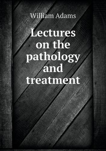 Lectures on the Pathology and Treatment - William Adams - Kirjat - Book on Demand Ltd. - 9785518914254 - maanantai 4. maaliskuuta 2013