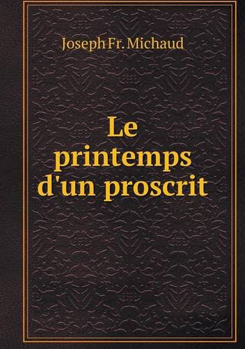 Le Printemps D'un Proscrit - Joseph Francois Michaud - Livres - Book on Demand Ltd. - 9785518930254 - 28 octobre 2013