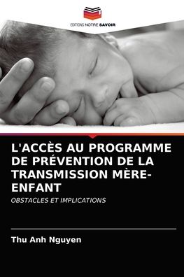 L'Acces Au Programme de Prevention de la Transmission Mere-Enfant - Thu Anh Nguyen - Bøger - Editions Notre Savoir - 9786203598254 - 5. april 2021