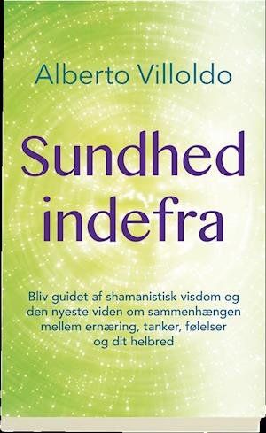 Cover for Alberto Villoldo · Sundhed indefra (Sewn Spine Book) [1.º edición] (2016)