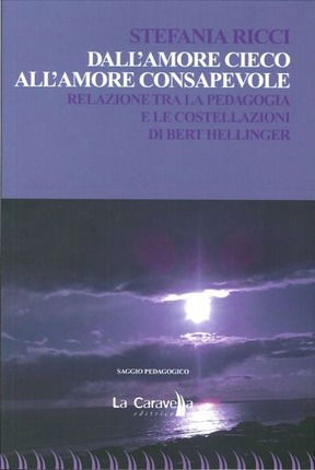 Cover for Stefania Ricci · Dall'amore Cieco All'amore Consapevole. Relazione Tra La Pedagogia E Le Costellazioni Di Bert Hellinger (Book)