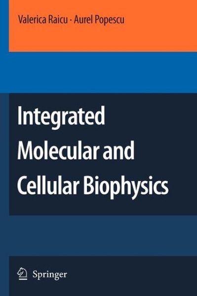 Valerica Raicu · Integrated Molecular and Cellular Biophysics (Paperback Book) [Softcover reprint of hardcover 1st ed. 2008 edition] (2010)